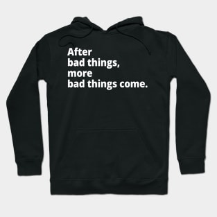 After bad things, more bad things come. Hoodie